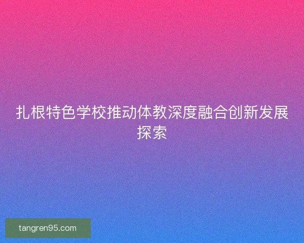 扎根特色学校推动体教深度融合创新发展探索